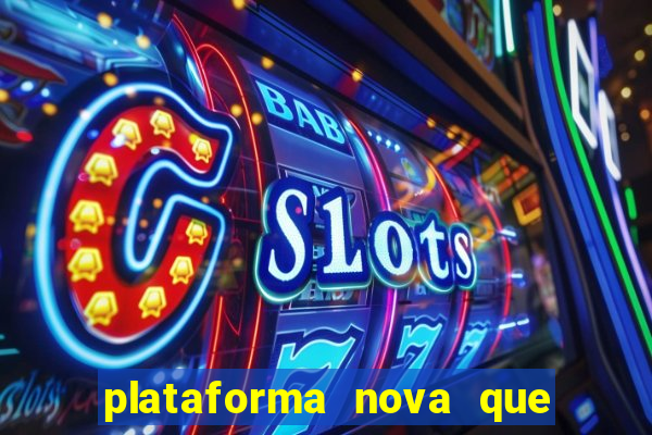 plataforma nova que da bonus