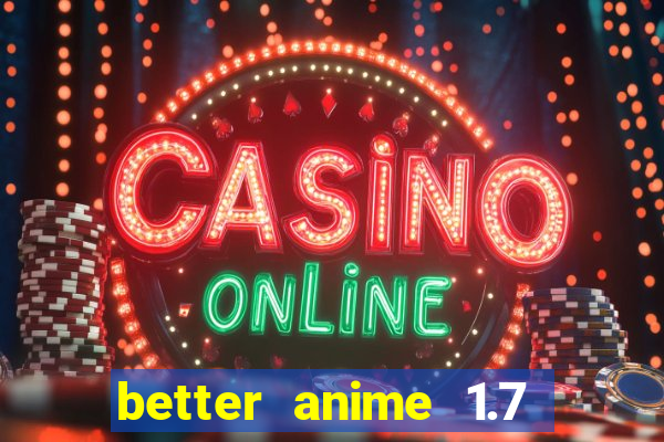 better anime 1.7 apk download