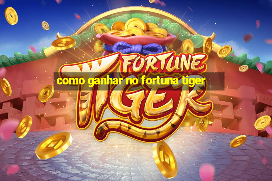 como ganhar no fortuna tiger