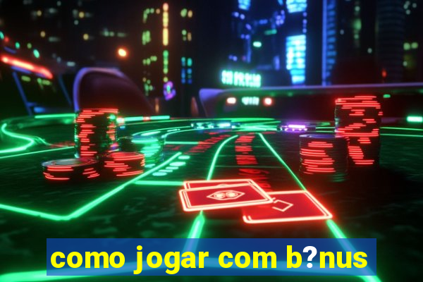 como jogar com b?nus