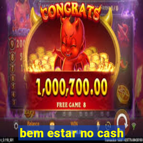 bem estar no cash