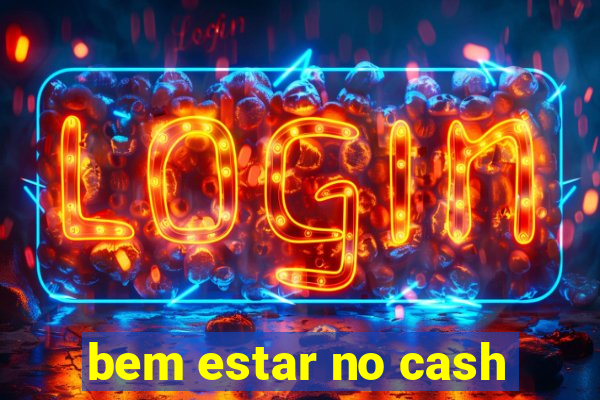 bem estar no cash