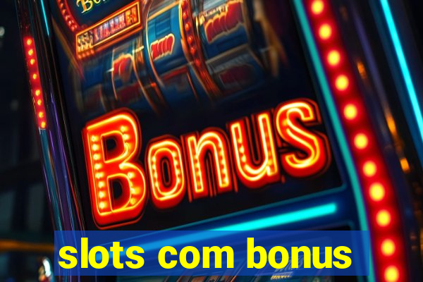 slots com bonus