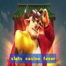 slots casino fever  - win big