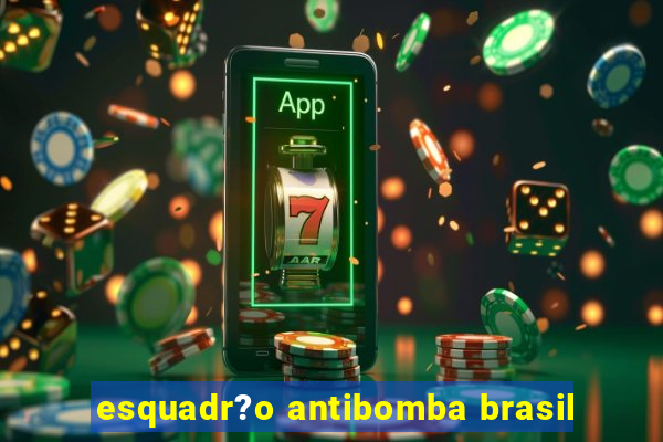 esquadr?o antibomba brasil