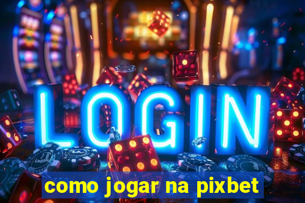 como jogar na pixbet