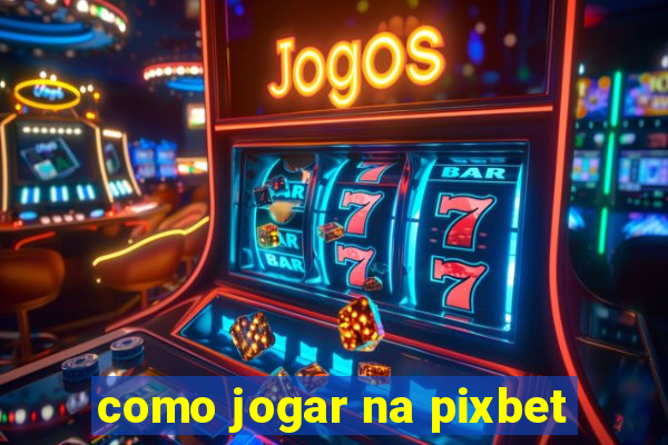 como jogar na pixbet