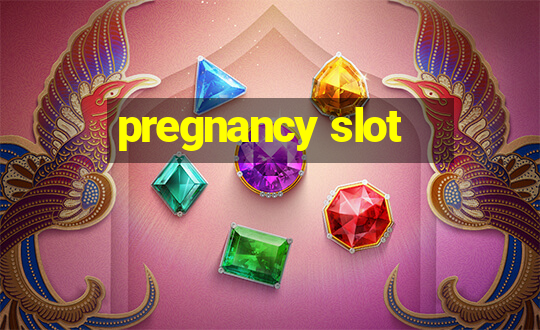 pregnancy slot