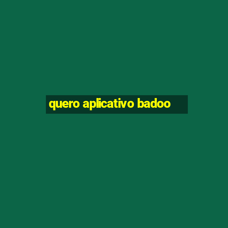 quero aplicativo badoo