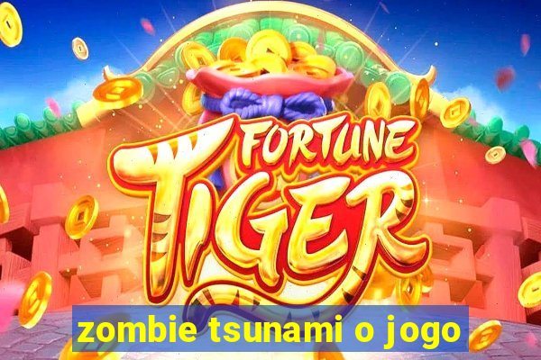 zombie tsunami o jogo