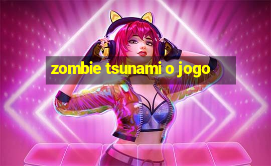 zombie tsunami o jogo