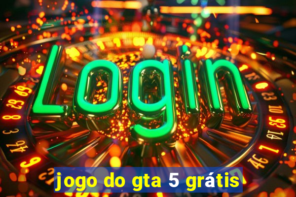 jogo do gta 5 grátis