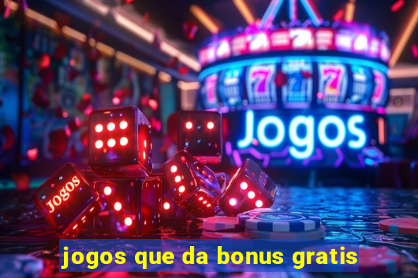 jogos que da bonus gratis