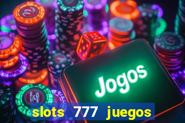 slots 777 juegos de casino