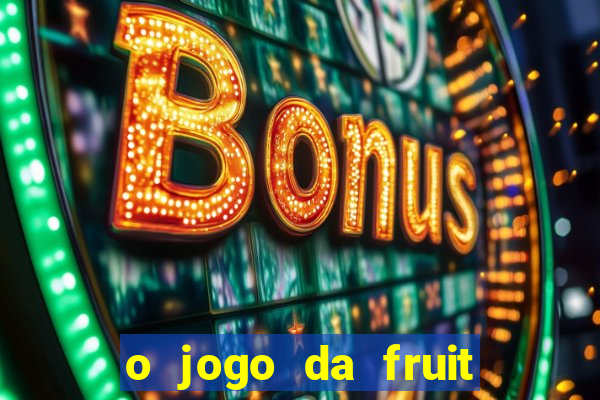 o jogo da fruit paga mesmo