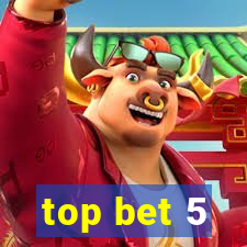 top bet 5