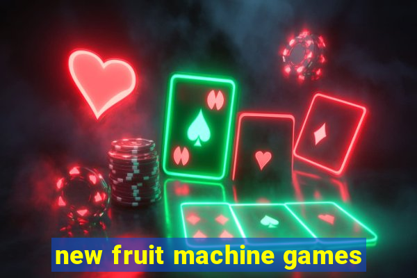 new fruit machine games