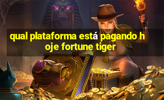 qual plataforma está pagando hoje fortune tiger