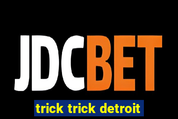 trick trick detroit