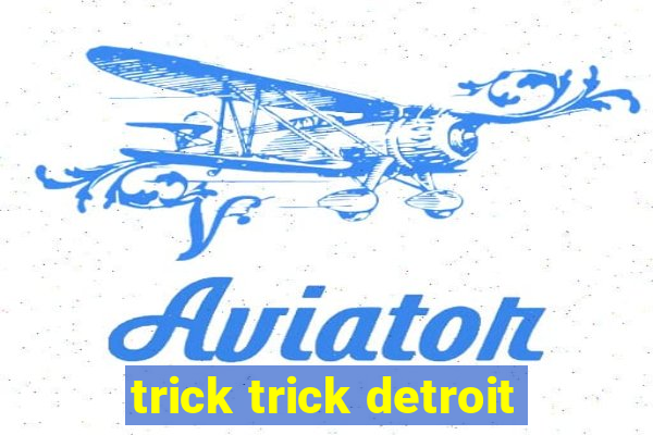 trick trick detroit