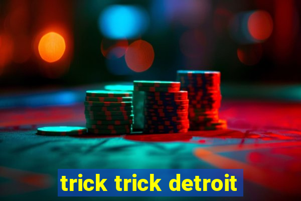 trick trick detroit