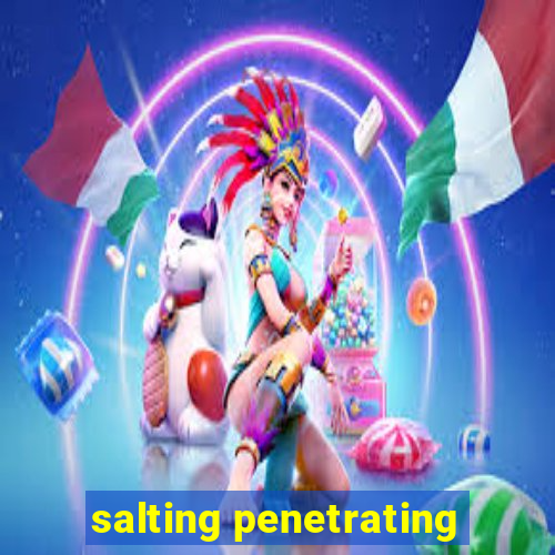 salting penetrating