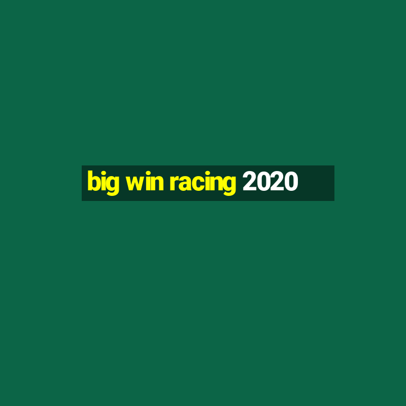 big win racing 2020