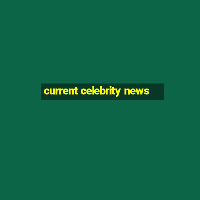 current celebrity news