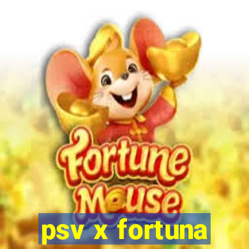 psv x fortuna