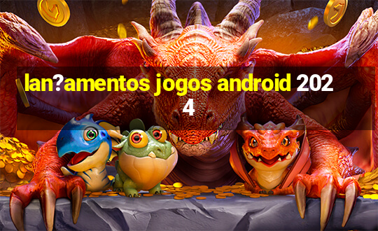 lan?amentos jogos android 2024