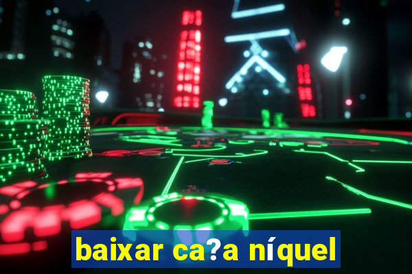 baixar ca?a níquel