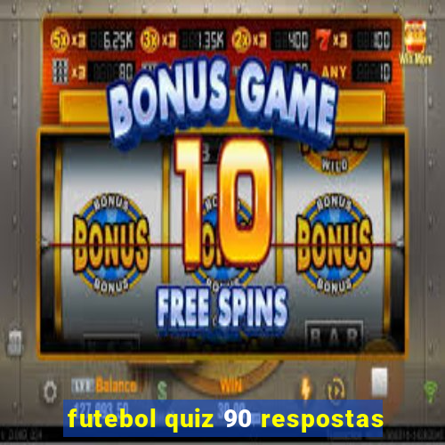 futebol quiz 90 respostas