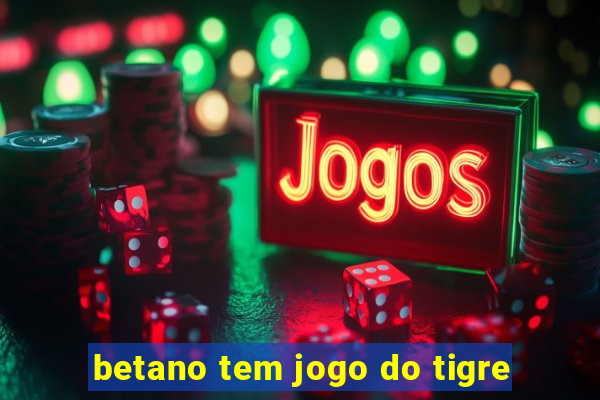 betano tem jogo do tigre