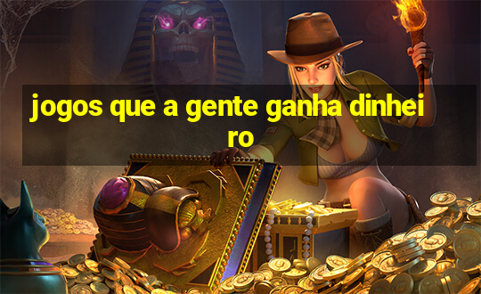 jogos que a gente ganha dinheiro