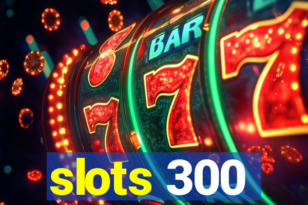 slots 300