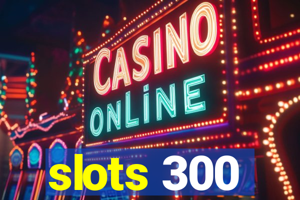 slots 300