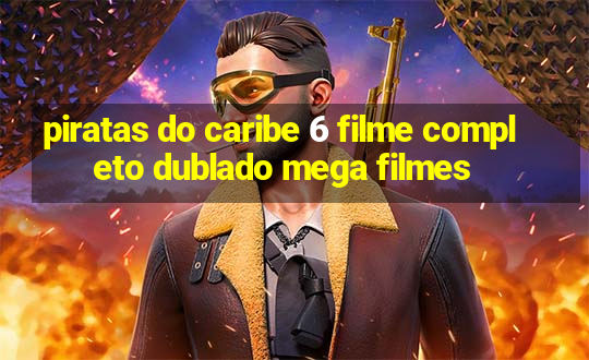 piratas do caribe 6 filme completo dublado mega filmes