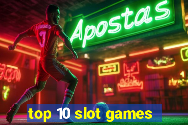 top 10 slot games