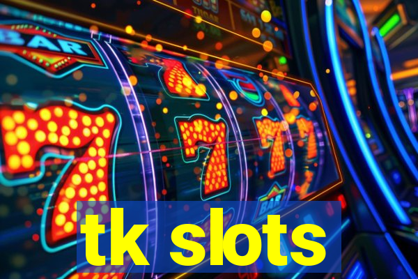 tk slots