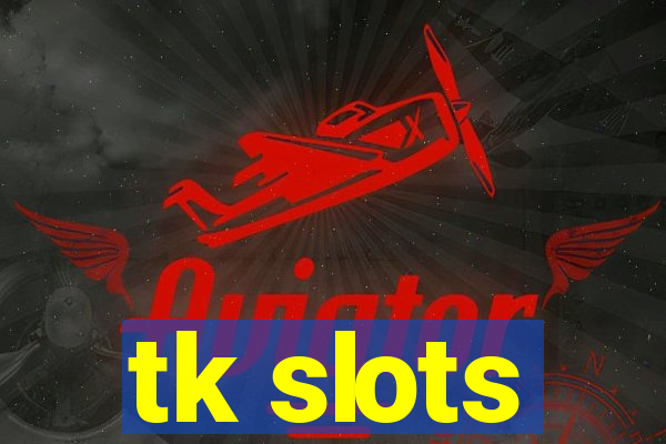 tk slots