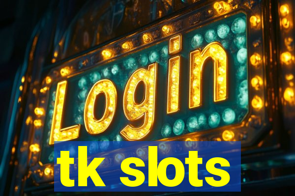 tk slots