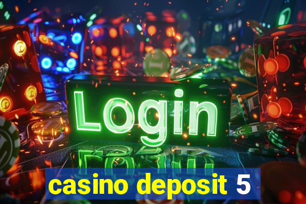 casino deposit 5