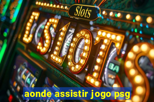 aonde assistir jogo psg