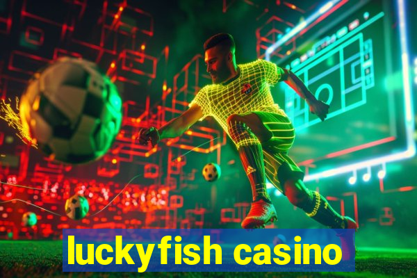 luckyfish casino