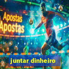 juntar dinheiro