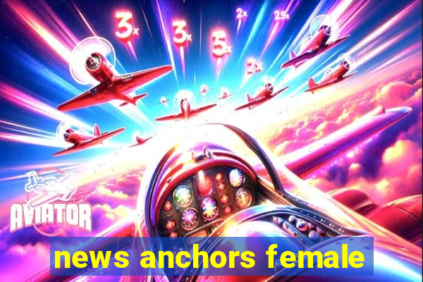 news anchors female