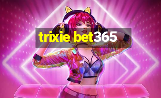 trixie bet365