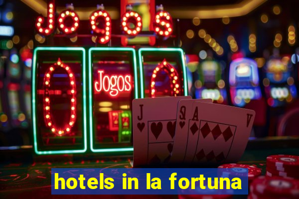 hotels in la fortuna