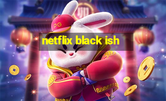 netflix black ish