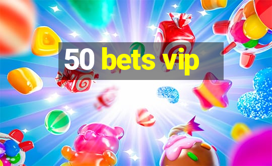 50 bets vip